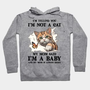 I'm Telling You I'm Not A Cat My Mom Said I'm A Baby And My Mom Is Always Right Hoodie